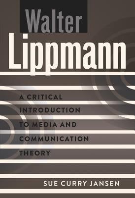 Walter Lippmann: A Critical Introduction to Media and Communication Theory by Park, David W.