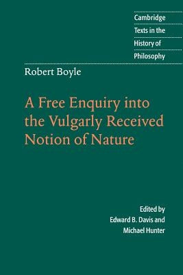 Robert Boyle: A Free Enquiry Into the Vulgarity Received Notion of Nature by Boyle, Robert