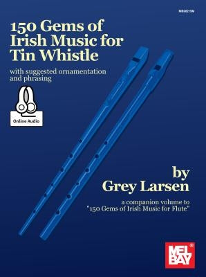 150 Gems of Irish Music for Tin Whistle by Grey E Larsen