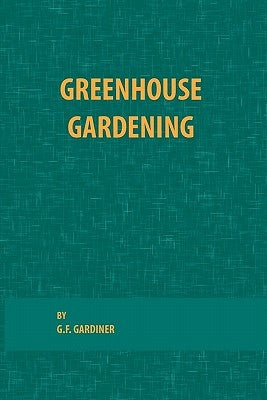 Greenhouse Gardening by Gardiner, G. F.