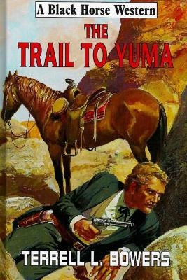 The Trail To Yuma by Bowers, Terrell L.