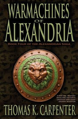 Warmachines of Alexandria (Alexandrian Saga #4) by Carpenter, Thomas K.