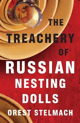 The Treachery of Russian Nesting Dolls by Stelmach, Orest