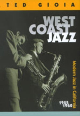 West Coast Jazz: Modern Jazz in California, 1945-1960 by Gioia, Ted