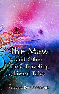 The Maw and Other Time-Traveling Lizard Tales by Piedmont, Gevera Bert