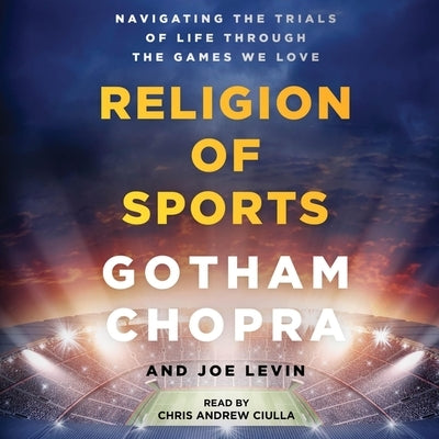 Religion of Sports: Navigating the Trials of Life Through the Games We Love by Chopra, Gotham