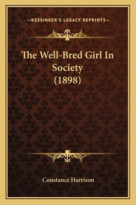 The Well-Bred Girl In Society (1898) by Harrison, Constance