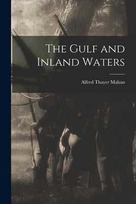 The Gulf and Inland Waters by Mahan, Alfred Thayer