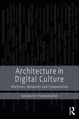 Architecture in Digital Culture: Machines, Networks and Computation by Yiannoudes, Socrates