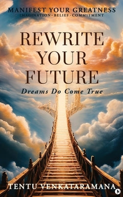 Rewrite Your Future: Dreams Do Come true by Tentu Venkataramana