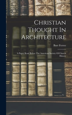 Christian Thought In Architecture: A Paper Read Before The American Society Of Church History by Ferree, Barr