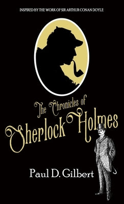 The Chronicles of Sherlock Holmes by Gilbert, Paul D.