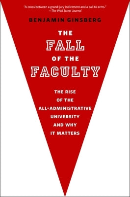 The Fall of the Faculty by Ginsberg, Benjamin