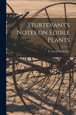 Sturtevant's Notes on Edible Plants by E. Lewis (Edward Lewis), Sturtevant