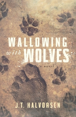 Wallowing with Wolves by Halvorsen, J. T.