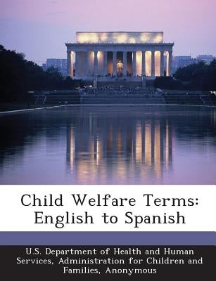 Child Welfare Terms: English to Spanish by U. S. Department of Health and Human Ser