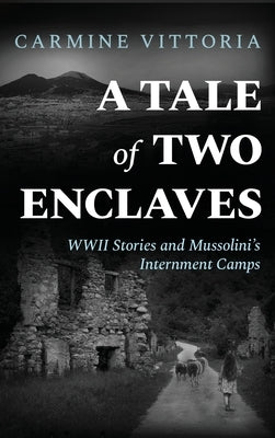 A Tale of Two Enclaves: WWII Stories and Mussolini's Internment Camps by Vittoria, Carmine