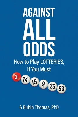 Against All Odds: How to Play LOTTERIES, If You Must by Thomas, G. Rubin