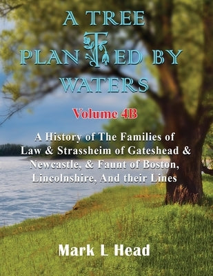 A Tree Planted By Waters: Volume 4-B by Head, Mark L.