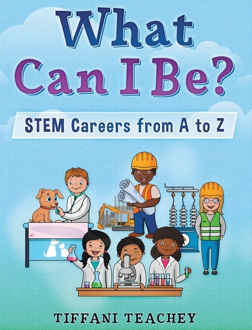 What Can I Be? STEM Careers from A to Z by Teachey, Tiffani