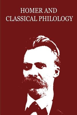 Homer And Classical Philology by Nietzsche, Friedrich Wilhelm