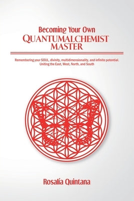 Becoming Your Own Quantum Alchemist Master by Quintana, Rosalia