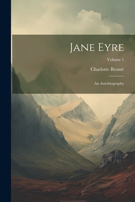 Jane Eyre: An Autobiography; Volume 1 by Brontë, Charlotte