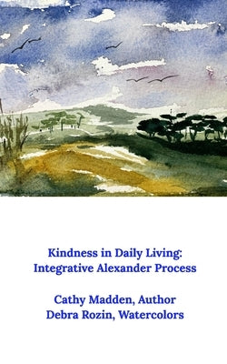 Kindness in Daily Living: Integrative Alexander Process by Madden, Cathy