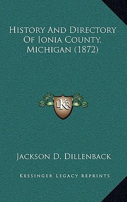 History And Directory Of Ionia County, Michigan (1872) by Dillenback, Jackson D.