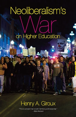 Neoliberalism's War on Higher Education by Giroux, Henry A.