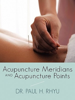 Acupuncture Meridians and Acupuncture Points by Rhyu, Paul H.