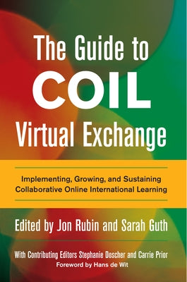 The Guide to Coil Virtual Exchange: Implementing, Growing, and Sustaining Collaborative Online International Learning by de Wit, Hans