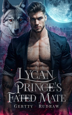 Lycan Prince's Fated Mate: A Secret Baby Rejected Mate Billionaire Werewolf Romance by Whitney, Winter