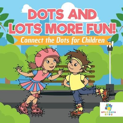 Dots and Lots More Fun! Connect the Dots for Children by Educando Kids