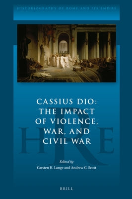 Cassius Dio: The Impact of Violence, War, and Civil War by Hjort Lange