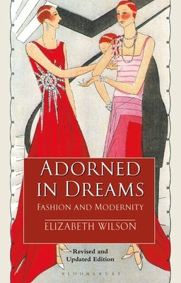 Adorned in Dreams: Fashion and Modernity by Wilson, Elizabeth