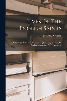 Lives Of The English Saints: St. Gilbert, St. Wilfred, St. German, Stephen Langton - V. 3. St. Stephen, Abbot, 2nd Ed. St. Augustine by Newman, John Henry