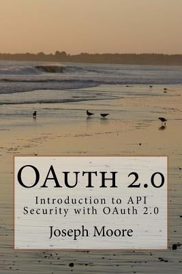 OAuth 2.0: Introduction to API Security with OAuth 2.0 by Moore, Joseph