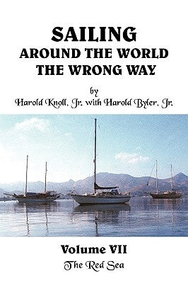 Sailing Around the World The Wrong Way Volume VII: The Red Sea by Harold Knoll, Jr.