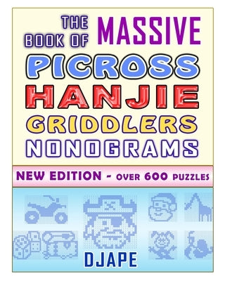 The Massive Book of Picross Hanjie Griddlers Nonograms: New edition - Over 600 puzzles! by Djape