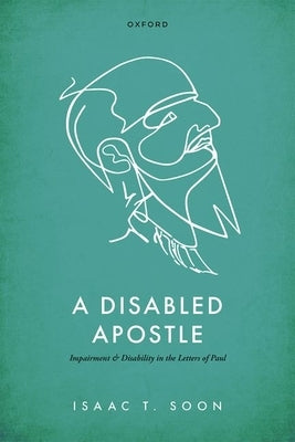 A Disabled Apostle: Impairment and Disability in the Letters of Paul by Soon, Isaac T.