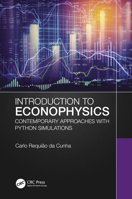 Introduction to Econophysics: Contemporary Approaches with Python Simulations by Requião Da Cunha, Carlo