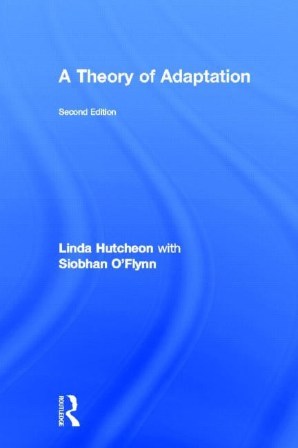 A Theory of Adaptation by Hutcheon, Linda