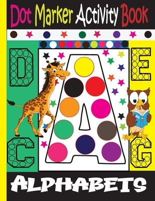 Alphabet Dot Marker Activity Book: Dot marker ABC Alphabet Activity Book for Kids / Dot Markers Activity Book Easy Guided Big Dots / by Toura, Tfatef