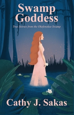 Swamp Goddess: True Stories from the Okefenokee Swamp by Sakas, Cathy J.