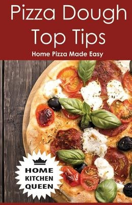 Pizza Dough Top Tips: Pizza Dough Top Tips - Home Pizza Bases Made Easy by Smith, A. D.