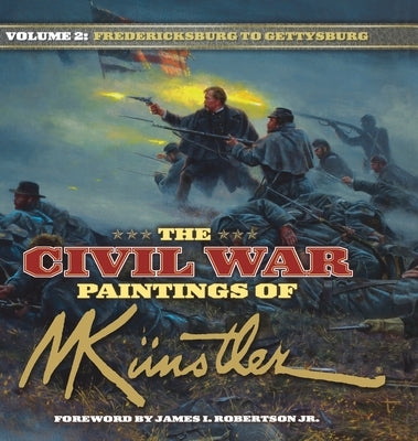 The Civil War Paintings of Mort Kunstler Volume 2: Fredericksburg to Gettysburg by Künstler, Mort