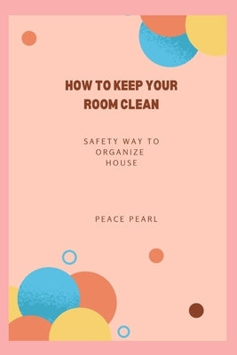 how to keep your room clean: safety way to organize house by Pearl, Peace