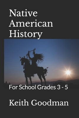 Native American History: For School Grades 3 - 5 by Goodman, Keith