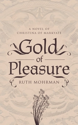 Gold of Pleasure: A Novel of Christina of Markyate by Mohrman, Ruth